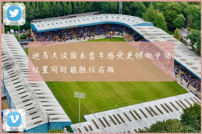 迪乌夫谈国米首年感受更倾向中场位置同时能胜任右路