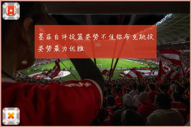 墨菲自评投篮姿势不佳称布克跳投姿势最为优雅