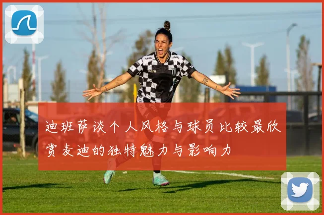 迪班萨谈个人风格与球员比较最欣赏麦迪的独特魅力与影响力